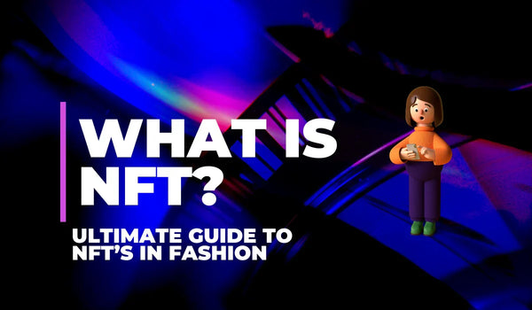 What is NFT - Ultimate Guide to NFTs in Fashion