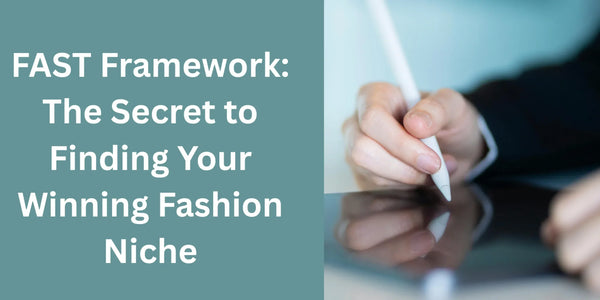 FAST Framework: The Secret to Finding Your Winning Fashion Niche