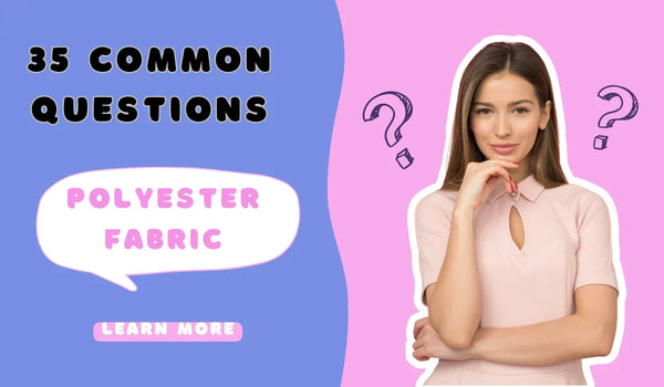 35 commonly asked Questions about & Polyester Fabric