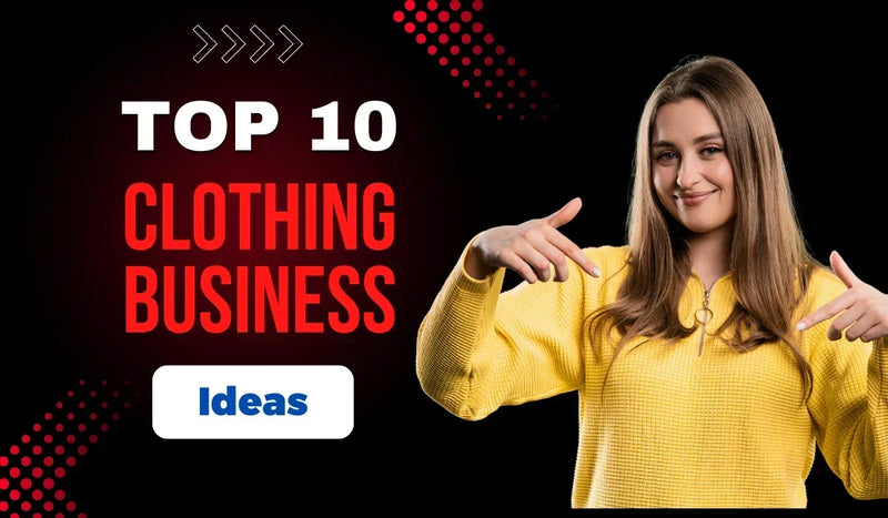 Top 10 Clothing Business Ideas
