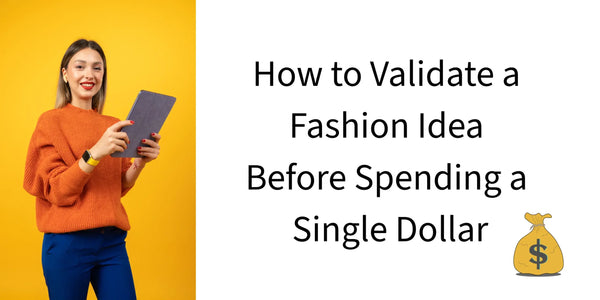 How to Validate a Fashion Idea Before Spending a Single Dollar