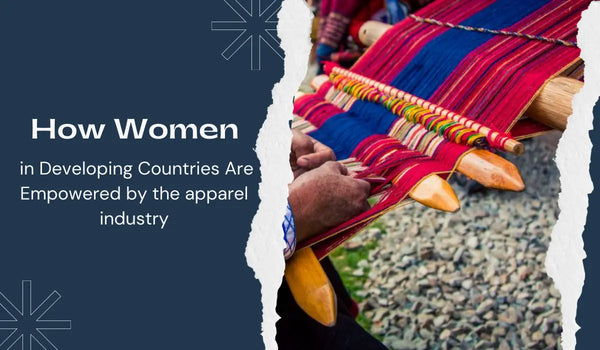 How Women in Developing Countries Are Empowered by the apparel industry