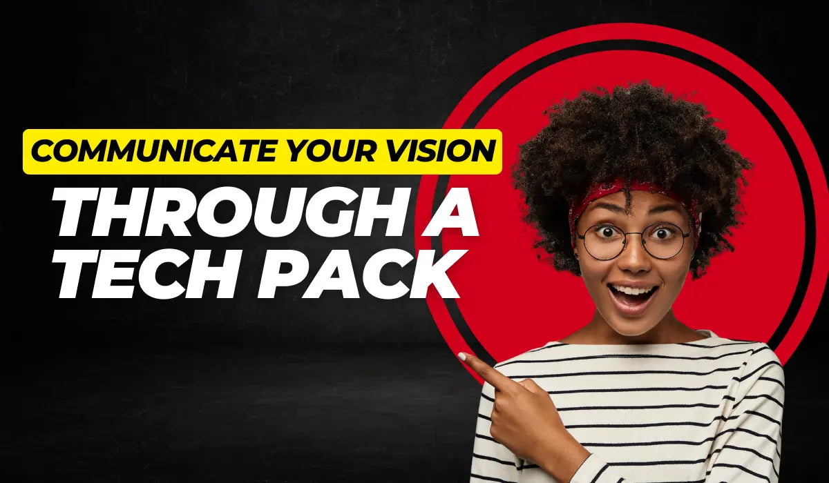 How to Create a Tech Pack That Effectively Communicates Your Vision