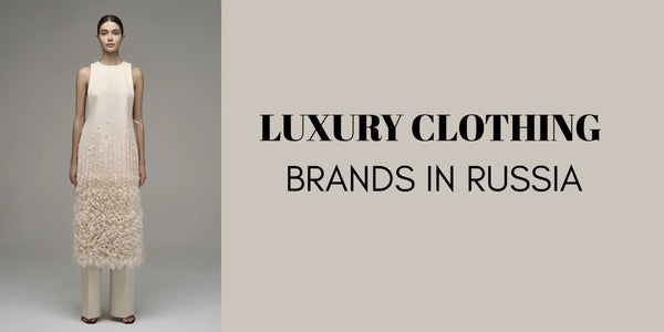 Top 10 Luxury Clothing Brands in Russia