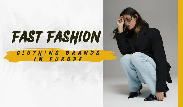 Top 10 Fast Fashion Clothing Brands in Europe