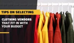 Important Tips on Selecting Clothing Vendors That Fit In With Your Budget