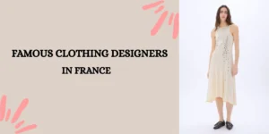 Top 10 Famous Clothing Designers in France