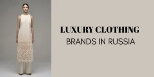Top 10 Luxury Clothing Brands in Russia