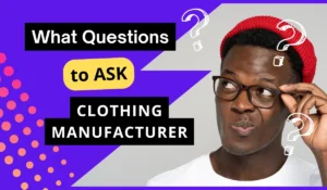 What questions to ask a clothing manufacturer