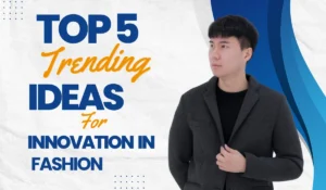 Top 5 trending ideas for innovation in fashion