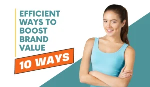 10 Efficient Ways to Boost Your Brand Value
