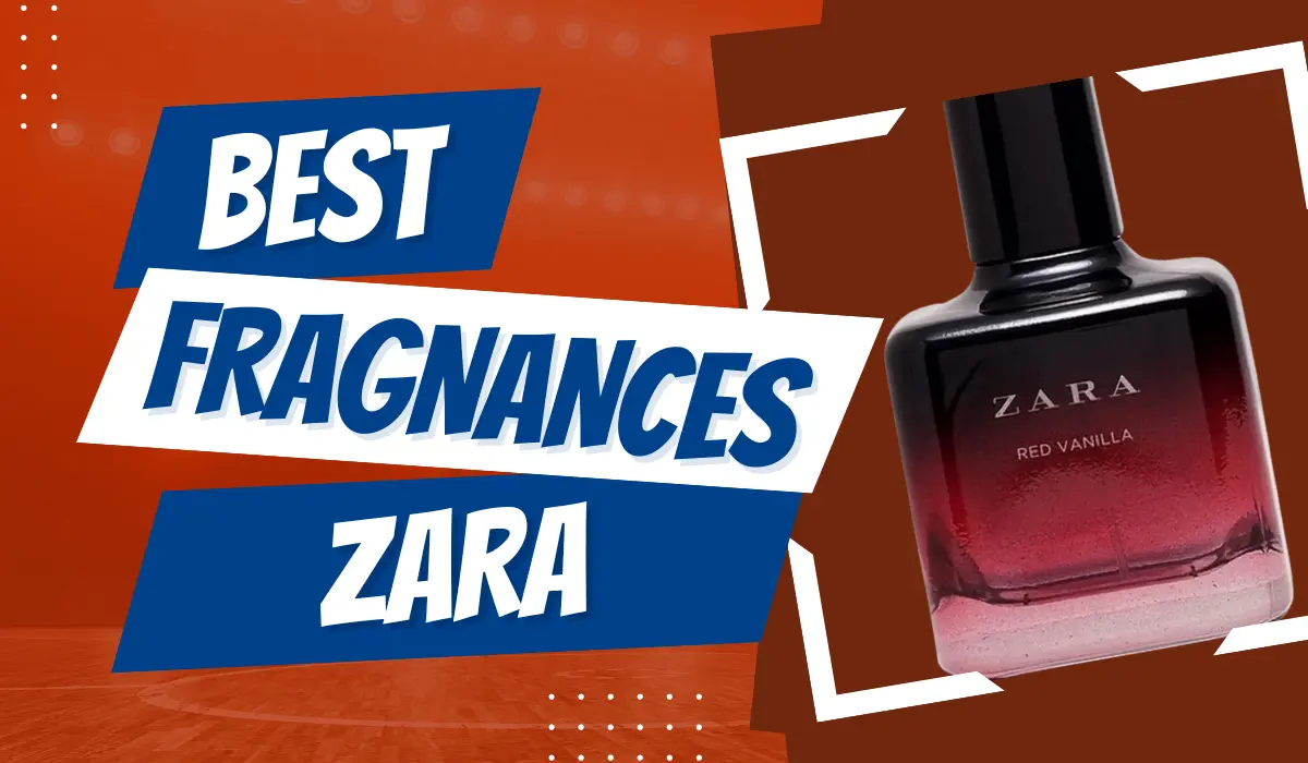 Top 10 Best Zara Fragrances you must know