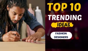 Top Trending Ideas for fashion designers