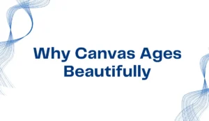 Why Canvas Ages Beautifully